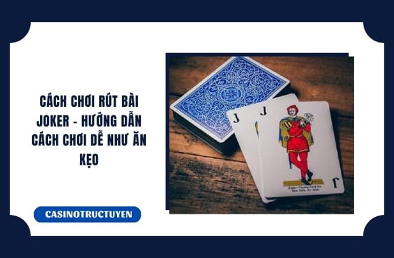 Hướng dẫn chơi bài Joker đơn giản cho người mới bắt đầu - 789BET